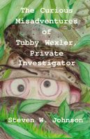 Cover of The Curious Misadventures of Tubby Wexler, Private Investigator by Steven W. Johnson