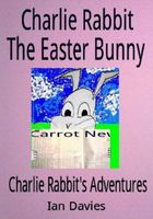 Cover of Charlie Rabbit the Easter Bunny by Ian Davies