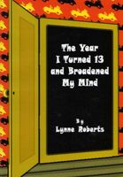 Cover of The Year I Turned Thirteen and Broadened my Mind by Lynne Roberts