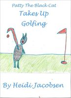 Cover of Patty The Black Cat Takes Up Golfing by Heidi Jacobsen