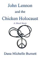 Cover of John Lennon and the Chicken Holocaust, A Short Story by Dana Michelle Burnett