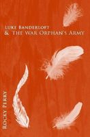 Cover of Luke Banderloft and the War Orphan Army by Rocky Perry