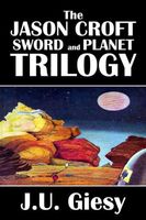 Cover of The Jason Croft Sword and Planet Trilogy by J.U. Giesy