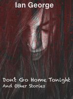 Cover of Don't go Home Tonight and other tales of Mystery and the Supernatural by Ian George