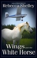 Cover of Wings and the White Horse by Rebecca Lyn Shelley