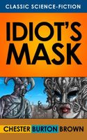 Cover of Idiot's Mask by Chester Burton Brown