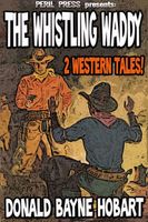 Cover of The Whistling Waddy - 2 Western Tales! by Donald Bayne Hobart