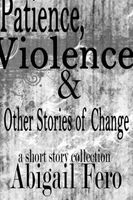 Cover of Patience, Violence and Other Stories of Change by Abigail Fero