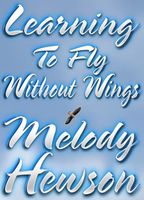Cover of Learning To Fly Without Wings by Melody Hewson