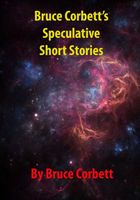 Cover of Bruce Corbett's Speculative Short Stories by Bruce Corbett