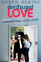 Cover of Deranged Love by Derek Elkins