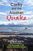 Corky and the Alaskan Quake, A Suspense Novel, The Third Book in the Alaskan Adventure Series