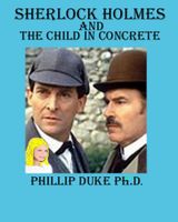 Cover of Sherlock Holmes And the Child In Cincrete by Phillip Duke