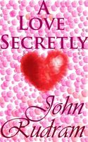 Cover of A Love Secretly by John Rudram VII