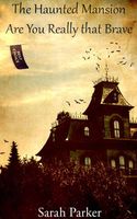 Cover of The Haunted Mansion Are You Really that Brave by Sarah Parker