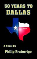 Cover of 50 Years to Dallas by Philip Fraterrigo