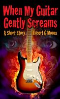 Cover of When My Guitar Gently Screams by Robert Moons
