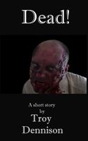 Cover of Dead! by Troy Dennison