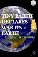 Cover of Tiny Earth Declares War on Earth by J.T. Pearson