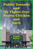 Cover of Public Toenails and My Fights Over Stolen Chicken and Such by J.T. Pearson