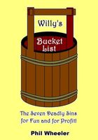 Cover of Willy's Bucket List: The Seven Deadly Sins for Fun And For Profit. by Phil Wheeler
