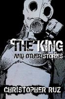 Cover of The King and Other Stories: Collected Fiction by Christopher Ruz