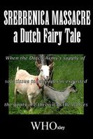 Cover of Srebrenica Massacre: a Dutch fairy story by W.H. Oxley
