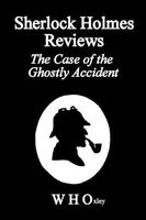 Cover of Sherlock Holmes Reviews The Case of the Ghostly Accident by W.H. Oxley