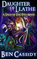 Cover of Daughter of Llathe: A Tale of the Two Rings by Ben Cassidy
