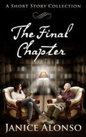 Cover of The Final Chapter: A Short Story Collection by Janice Alonso