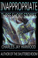 Cover of Inappropriate: Three Short Stories by Charles J. Harwood