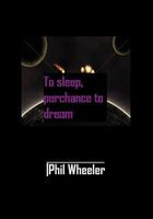 Cover of To Sleep, perchance to Dream by Phil Wheeler