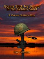 Gonna Stick My Sword in the Golden Sand: A Vietnam Soldier's Story