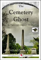 Cover of The Cemetery Ghost: A 15-Minute Ghost Story, Educational Version by Caitlind L. Alexander