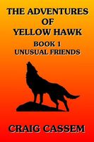 Cover of The Adventures of Yellow Hawk: Book 1 - Unusual Friends by Craig Cassem