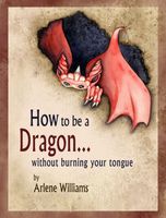 Cover of How to be a Dragon... without burning your tongue by Arlene L. Williams
