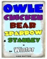 Cover of Owle, Chicken, Bear, Sparrow, and Stanley in Winter by Ian Hutton