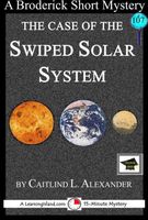 Cover of The Case of the Swiped Solar System: A 15-Minute Brodericks Mystery, Educational Version by Caitlind L. Alexander