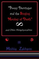 Cover of 'Poopy Derringer and the Singing Monkey of Death' and Other Metaphysicalities by Mishka Zakharin