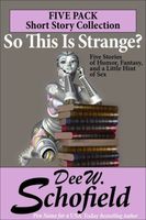 Cover of So This Is Strange? Five Stories of Humor, Fantasy, and a Little Hint of Sex by Dee W. Schofield