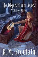 Cover of The Disposition of Ashes: Volume Three by K.M. Frontain