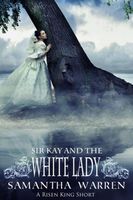 Cover of Sir Kay and the White Lady by Samantha Warren
