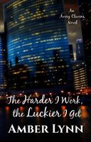 Cover of The Harder I Work, the Luckier I Get by Amber Lynn