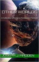 Other Worlds: A Collection of Science Fiction, Fantasy, and Epic Silliness