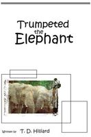 Cover of Trumpeted the Elephant by T.D. Hilliard