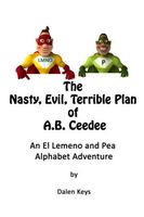 Cover of The Nasty, Evil, Terrible Plan of A.B. Ceedee by Dalen Keys