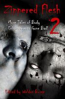 Cover of Zippered Flesh 2: More Tales of Body Enhancements Gone Bad! by Weldon Burge
