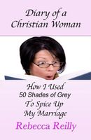 Cover of Diary of a Christian Woman-How I Used Fifty Shades of Grey To Spice Up My Marriage by Rebecca Reilly