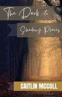 Cover of The Dark and Shadowy Places by Caitlin McColl