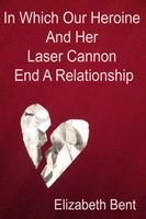 Cover of In Which Our Heroine and Her Laser Cannon End a Relationship by Elizabeth Bent